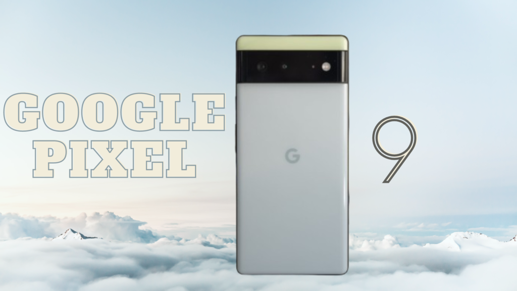 Google Pixel 9 Launch Date. What are the new features?